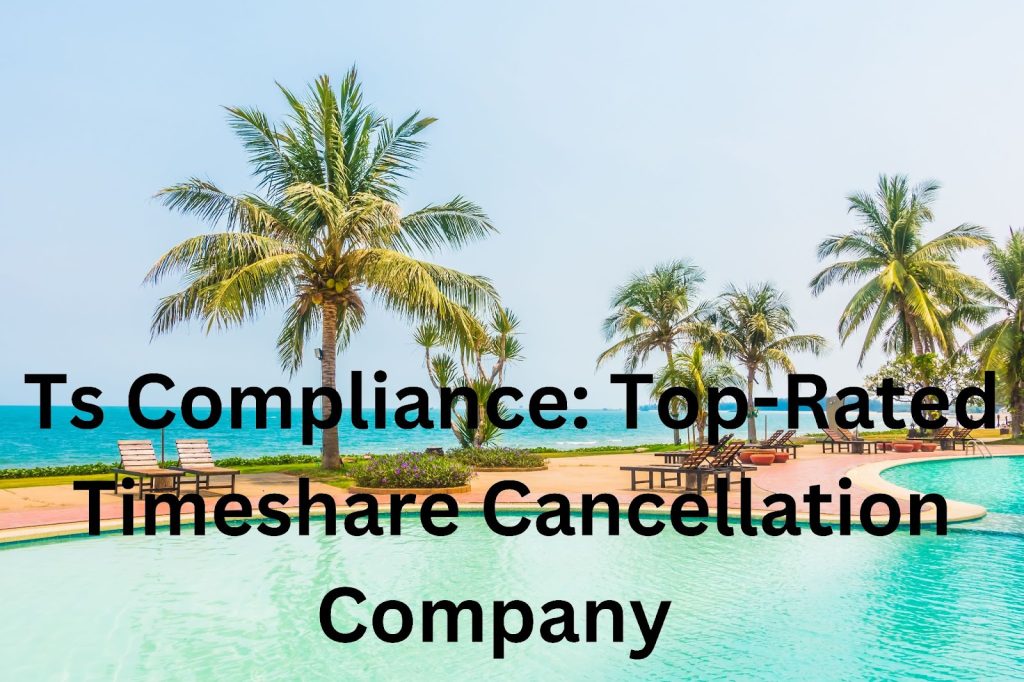 Ts Compliance: Top-Rated Timeshare Cancellation Company 